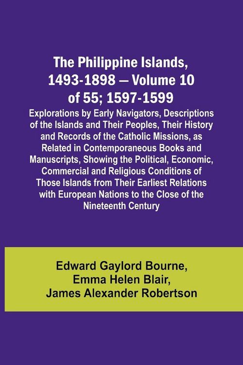 Produktbild: The Philippine Islands, 1493-1898 - Volume 10 of 55 ; 1597-1599 ; Explorations by Early Navigators, Descriptions of the Islands and Their Peoples, The