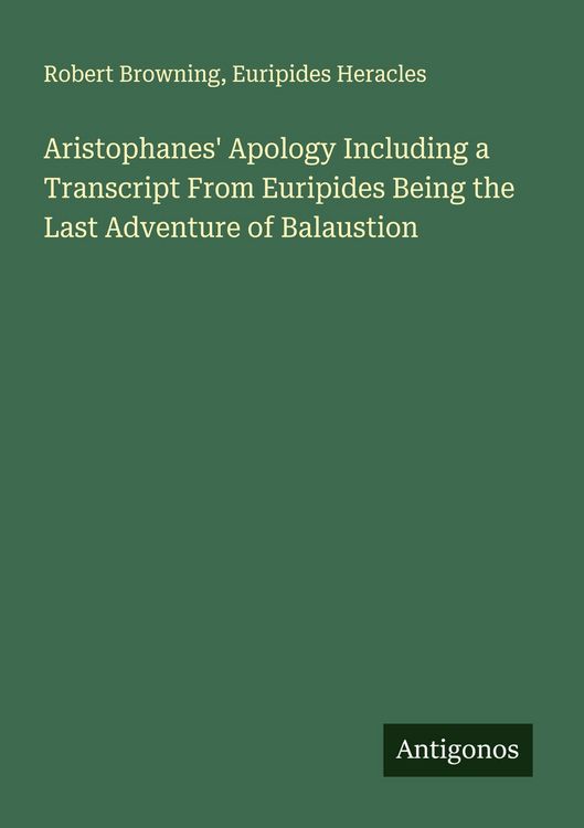 Produktbild: Aristophanes' Apology Including a Transcript From Euripides Being the Last Adventure of Balaustion