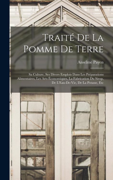 Produktbild: Trait&eacute; De La Pomme De Terre: Sa Culture, Ses Divers Emplois Dans Les Pr&eacute;parations Alimentaires, Les Arts &Eacute;conomiques, La Fabrication Du Sirop, De L