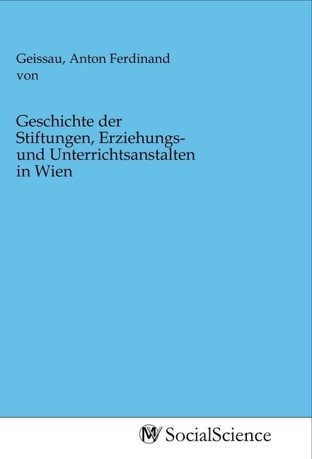 Produktbild: Geschichte der Stiftungen, Erziehungs- und Unterrichtsanstalten in Wien