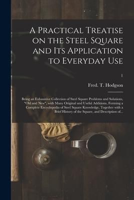 Produktbild: A Practical Treatise on the Steel Square and Its Application to Everyday Use: Being an Exhaustive Collection of Steel Square Problems and Solutions, "