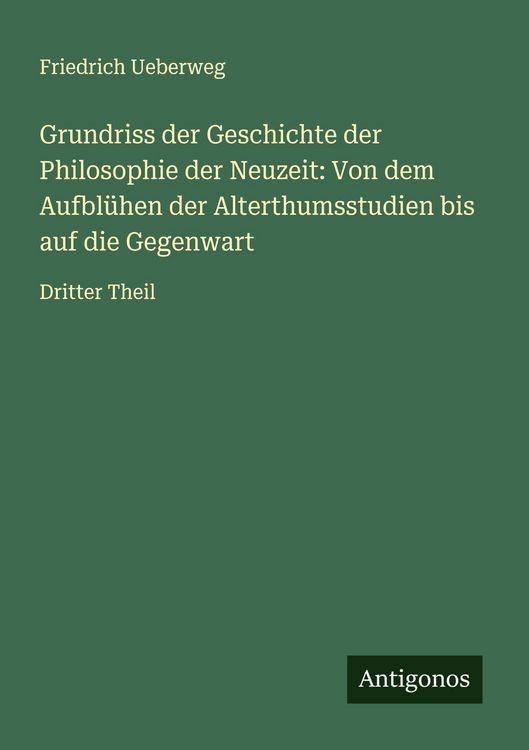 Produktbild: Grundriss der Geschichte der Philosophie der Neuzeit: Von dem Aufbl&uuml;hen der Alterthumsstudien bis auf die Gegenwart