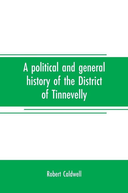 Produktbild: A political and general history of the District of Tinnevelly, in the Presidency of Madras, from the earliest period to its cession to the English Government in A. D. 1801