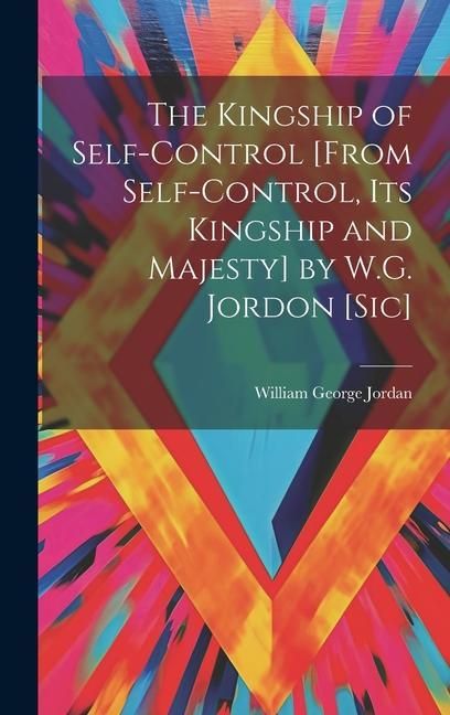Produktbild: The Kingship of Self-Control [From Self-Control, Its Kingship and Majesty] by W.G. Jordon [Sic]