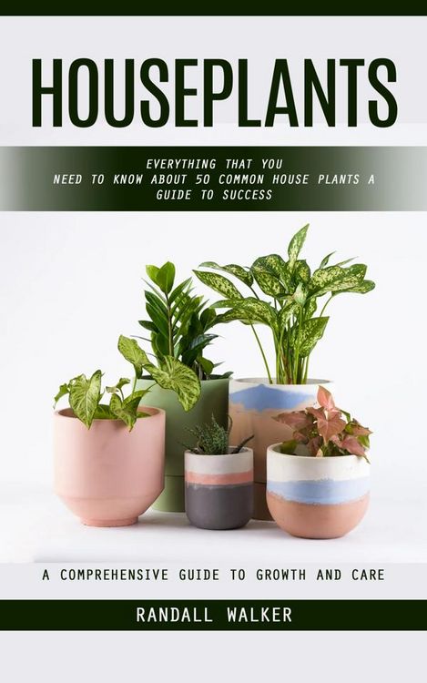 Produktbild: Houseplants: A Comprehensive Guide to Growth and Care (Everything That You Need to Know About 50 Common House Plants a Guide to Success)