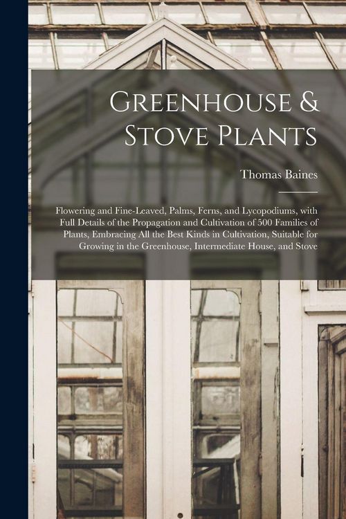 Produktbild: Greenhouse & Stove Plants; Flowering and Fine-leaved, Palms, Ferns, and Lycopodiums, With Full Details of the Propagation and Cultivation of 500 Families of Plants, Embracing All the Best Kinds in Cultivation, Suitable for Growing in the Greenhouse, ...