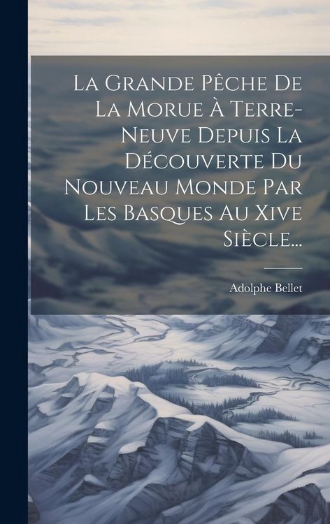 Produktbild: La Grande P&ecirc;che De La Morue &Agrave; Terre-neuve Depuis La D&eacute;couverte Du Nouveau Monde Par Les Basques Au Xive Si&egrave;cle...