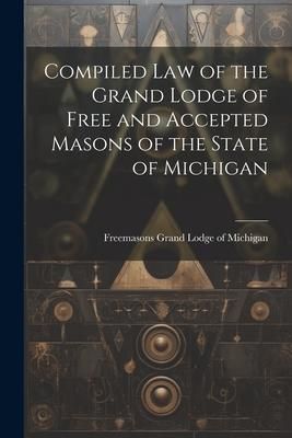 Produktbild: Compiled Law of the Grand Lodge of Free and Accepted Masons of the State of Michigan