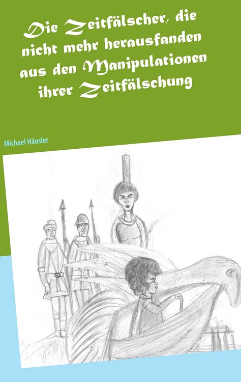 Produktbild: Die Zeitf&auml;lscher, die nicht mehr herausfanden aus den Manipulationen ihrer Zeitf&auml;lschung