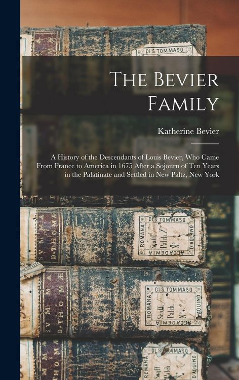 Produktbild: The Bevier Family; a History of the Descendants of Louis Bevier, who Came From France to America in 1675 After a Sojourn of ten Years in the Palatinat