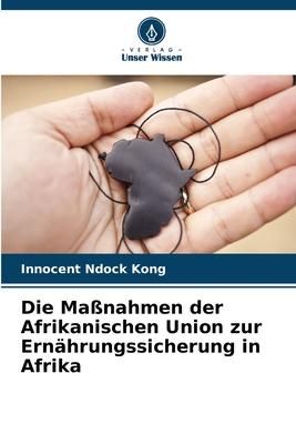 Produktbild: Die Ma&szlig;nahmen der Afrikanischen Union zur Ern&auml;hrungssicherung in Afrika