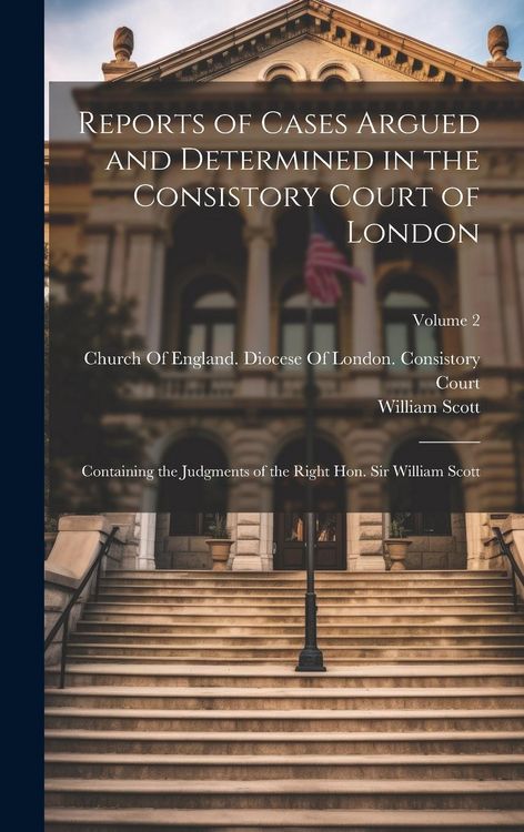 Produktbild: Reports of Cases Argued and Determined in the Consistory Court of London: Containing the Judgments of the Right Hon. Sir William Scott; Volume 2