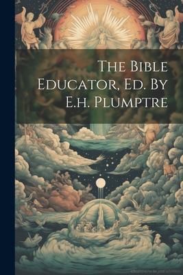 Produktbild: The Bible Educator, Ed. By E.h. Plumptre