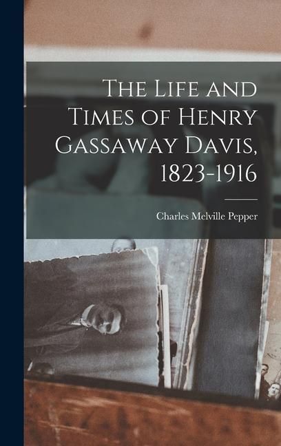 Produktbild: The Life and Times of Henry Gassaway Davis, 1823-1916