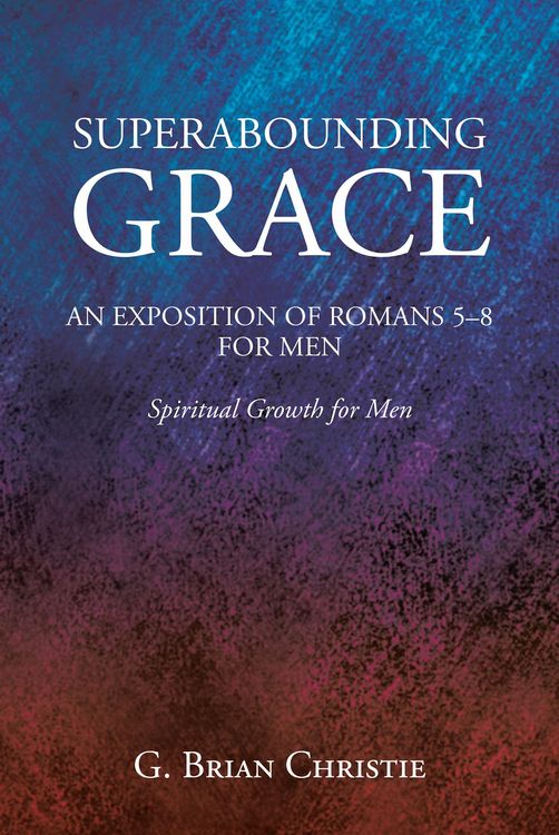 Produktbild: Superabounding Grace An Exposition Of Romans 5-8 For Men