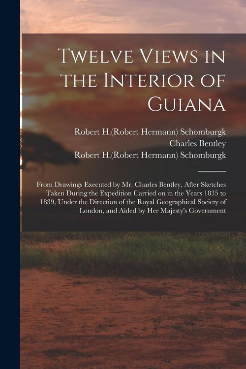 Produktbild: Twelve Views in the Interior of Guiana: From Drawings Executed by Mr. Charles Bentley, After Sketches Taken During the Expedition Carried on in the Ye