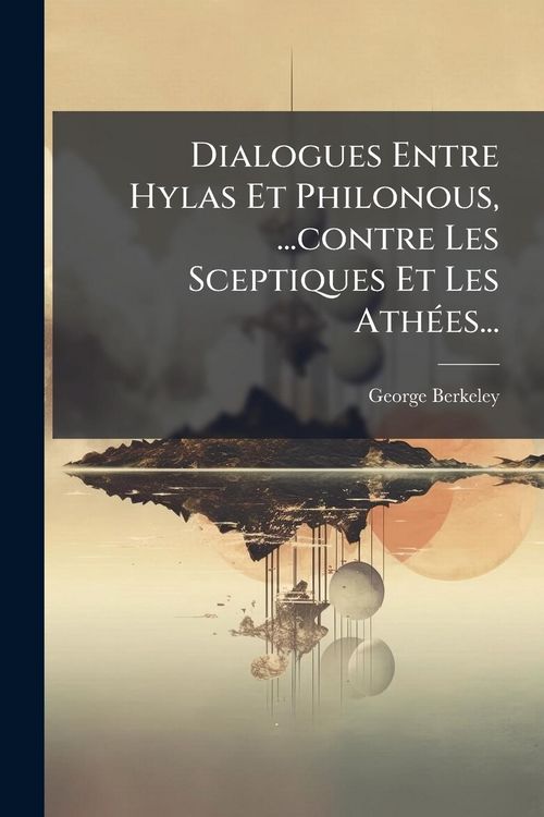 Produktbild: Dialogues Entre Hylas Et Philonous, ...contre Les Sceptiques Et Les Ath&Atilde;(c)es...