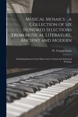 Produktbild: Musical Mosaics: . a Collection of Six Hundred Selections From Musical Literature, Ancient and Modern; Including Extracts From Many Lat