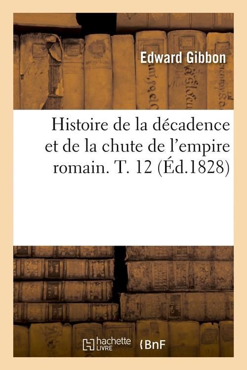 Produktbild: Histoire de la D&eacute;cadence Et de la Chute de l'Empire Romain. T. 12 (&Eacute;d.1828)