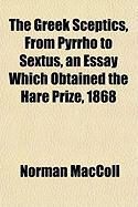 Produktbild: The Greek Sceptics, from Pyrrho to Sextus, an Essay Which Obtained the Hare Prize, 1868