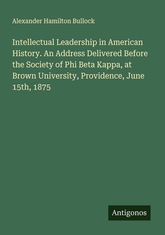 Produktbild: Intellectual Leadership in American History. An Address Delivered Before the Society of Phi Beta Kappa, at Brown University, Providence, June 15th, 18