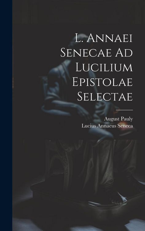 Produktbild: L. Annaei Senecae Ad Lucilium Epistolae Selectae