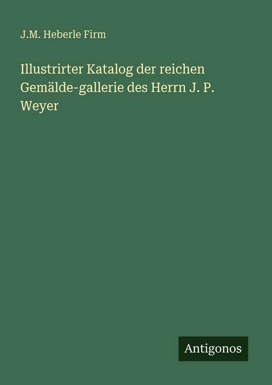 Produktbild: Illustrirter Katalog der reichen Gem&auml;lde-gallerie des Herrn J. P. Weyer