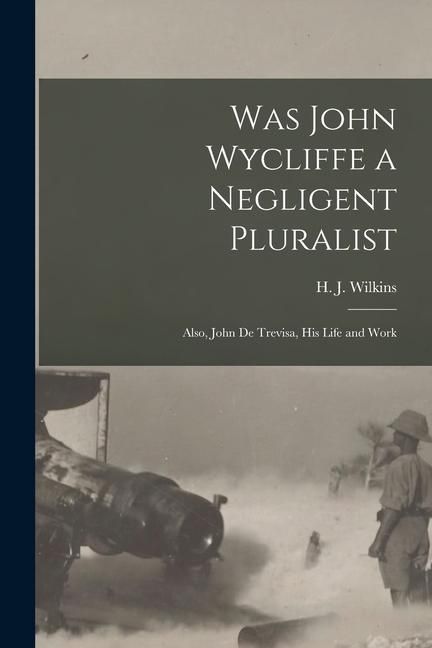 Produktbild: Was John Wycliffe a Negligent Pluralist; Also, John De Trevisa, His Life and Work