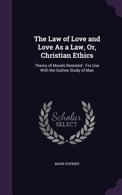 Produktbild: The Law of Love and Love As a Law, Or, Christian Ethics: Theory of Morals Restated: For Use With the Outline Study of Man