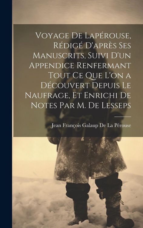 Produktbild: Voyage De Lap&eacute;rouse, R&eacute;dig&eacute; D'apr&egrave;s Ses Manuscrits, Suivi D'un Appendice Renfermant Tout Ce Que L'on a D&eacute;couvert Depuis Le Naufrage, Et Enrichi De Notes Par M. De Lesseps