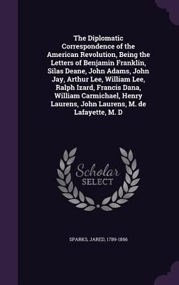 Produktbild: The Diplomatic Correspondence of the American Revolution, Being the Letters of Benjamin Franklin, Silas Deane, John Adams, John Jay, Arthur Lee, Willi