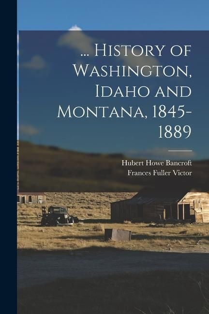 Produktbild: ... History of Washington, Idaho and Montana, 1845-1889