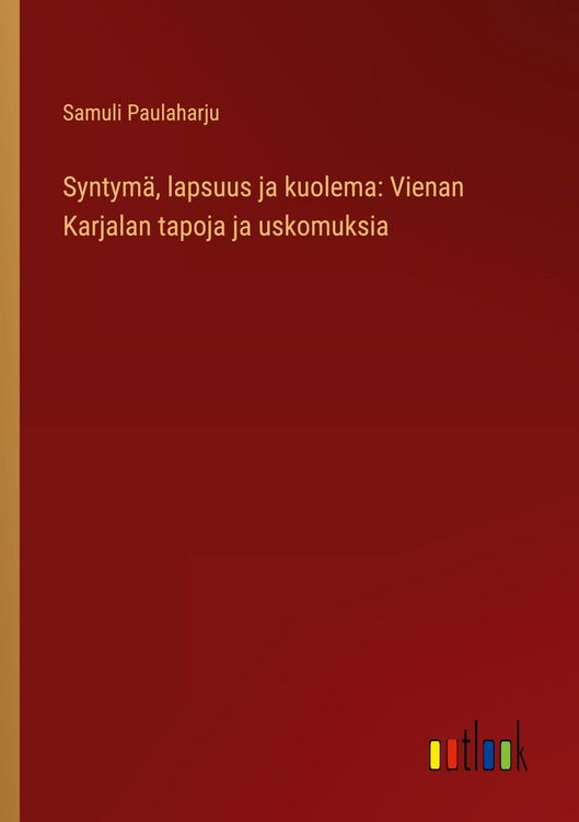 Produktbild: Syntym&auml;, lapsuus ja kuolema: Vienan Karjalan tapoja ja uskomuksia