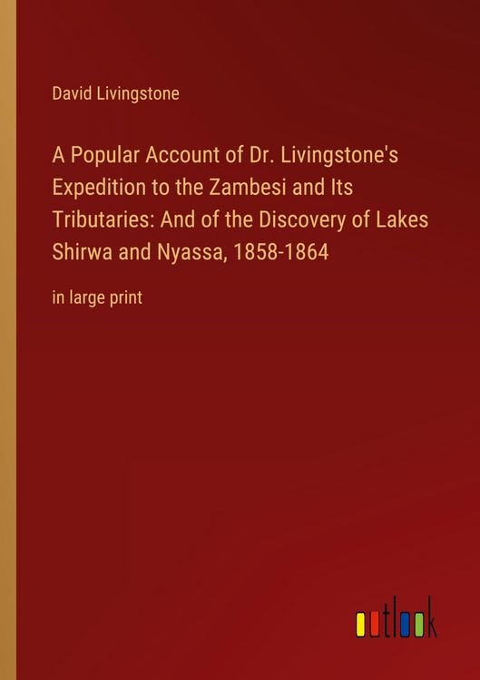 Produktbild: A Popular Account of Dr. Livingstone's Expedition to the Zambesi and Its Tributaries: And of the Discovery of Lakes Shirwa and Nyassa, 1858-1864