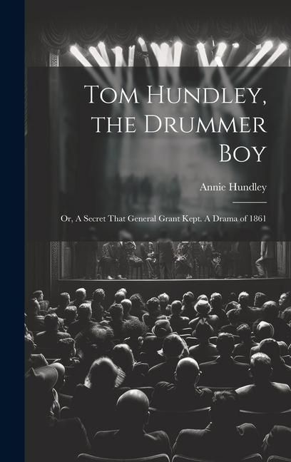 Produktbild: Tom Hundley, the Drummer boy; or, A Secret That General Grant Kept. A Drama of 1861