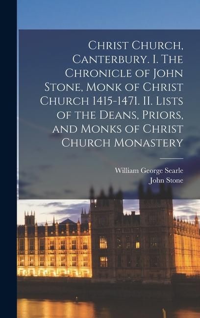 Produktbild: Christ Church, Canterbury. I. The Chronicle of John Stone, Monk of Christ Church 1415-1471. II. Lists of the Deans, Priors, and Monks of Christ Church