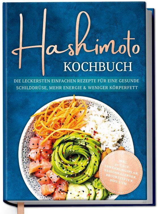 Produktbild: Hashimoto Kochbuch: Die leckersten einfachen Rezepte f&uuml;r eine gesunde Schilddr&uuml;se, mehr Energie & weniger K&ouml;rperfett - inkl. 30-Tage-Ern&auml;hrungsplan, Saisonkalender, Brotrezepten, Dips uvm.