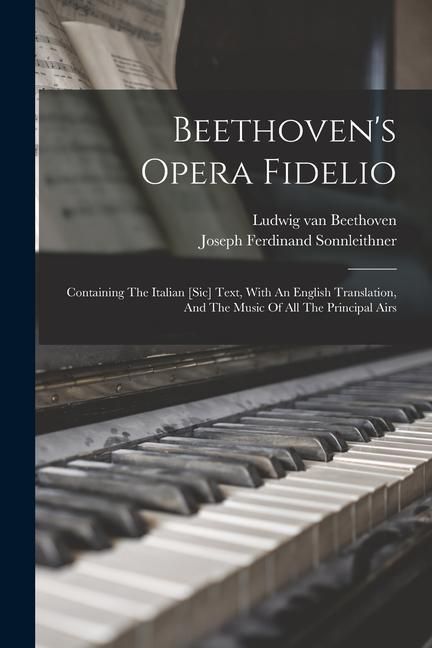 Produktbild: Beethoven's Opera Fidelio: Containing The Italian [sic] Text, With An English Translation, And The Music Of All The Principal Airs