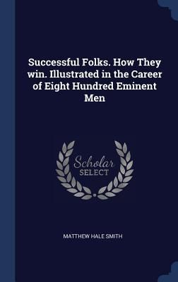 Produktbild: Successful Folks. How They win. Illustrated in the Career of Eight Hundred Eminent Men