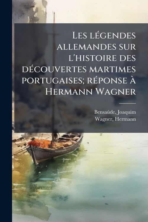 Produktbild: Les l&Atilde;(c)gendes allemandes sur l'histoire des d&Atilde;(c)couvertes martimes portugaises; r&Atilde;(c)ponse &Atilde; Hermann Wagner