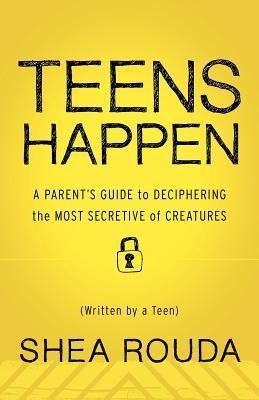 Produktbild: Teens Happen: A Parent's Guide to Deciphering the Most Secretive of Creatures (Written by a Teen)