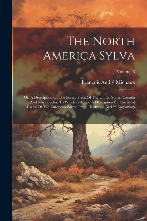Produktbild: The North America Sylva: Or, A Description Of The Forest Trees Of The United States, Canada And Nova Scotia. To Which Is Added A Description Of