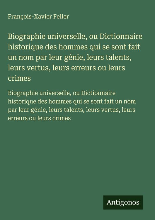 Produktbild: Biographie universelle, ou Dictionnaire historique des hommes qui se sont fait un nom par leur g&eacute;nie, leurs talents, leurs vertus, leurs erreurs ou le