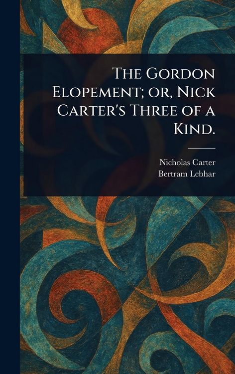 Produktbild: The Gordon Elopement; or, Nick Carter's Three of a Kind.
