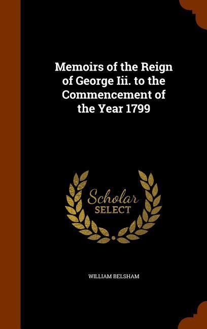 Produktbild: Memoirs of the Reign of George Iii. to the Commencement of the Year 1799