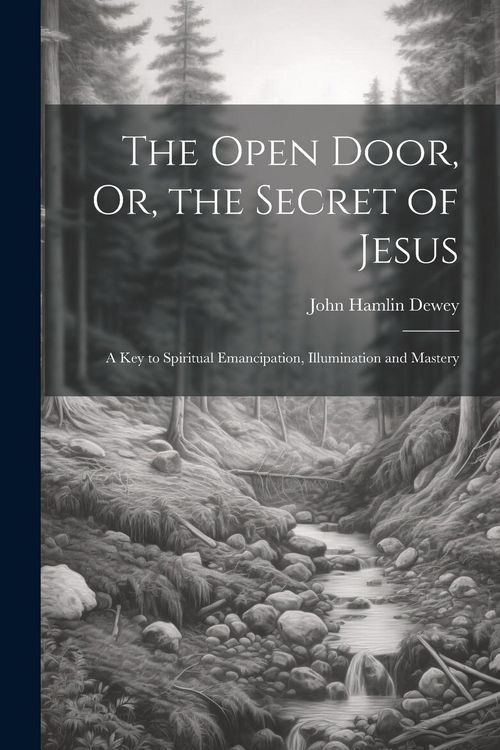 Produktbild: The Open Door, Or, the Secret of Jesus: A Key to Spiritual Emancipation, Illumination and Mastery