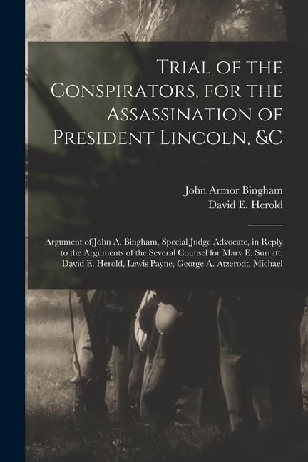 Produktbild: Trial of the Conspirators, for the Assassination of President Lincoln, &c: Argument of John A. Bingham, Special Judge Advocate, in Reply to the Argume