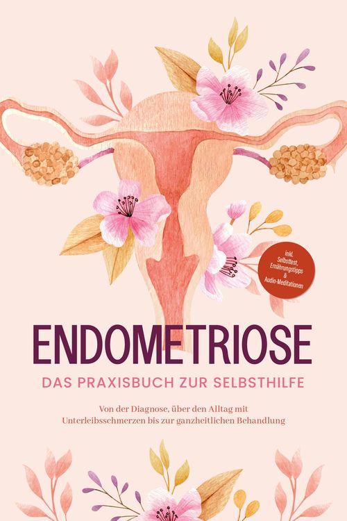Produktbild: Endometriose - Das Praxisbuch zur Selbsthilfe: Von der Diagnose, &uuml;ber den Alltag mit Unterleibsschmerzen bis zur ganzheitlichen Behandlung - inkl. Sel