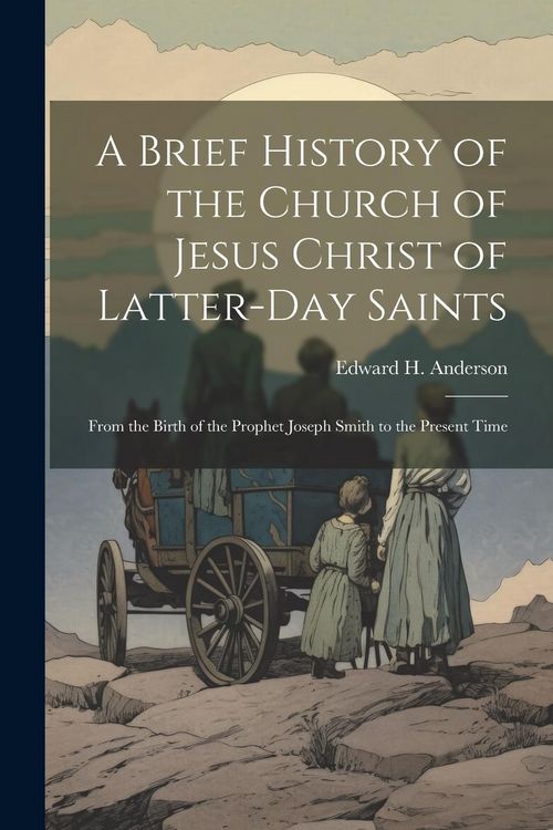 Produktbild: A Brief History of the Church of Jesus Christ of Latter-Day Saints: From the Birth of the Prophet Joseph Smith to the Present Time