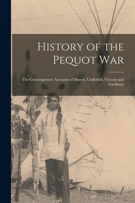 Produktbild: History of the Pequot War: The Contemporary Accounts of Mason, Underhill, Vincent and Gardener